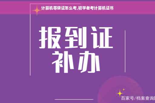 计算机等级证怎么考,初学者考计算机证书