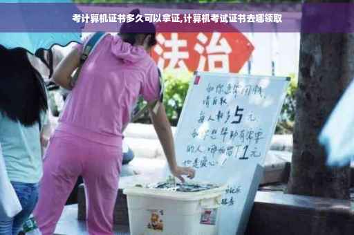 考计算机证书多久可以拿证,计算机考试证书去哪领取