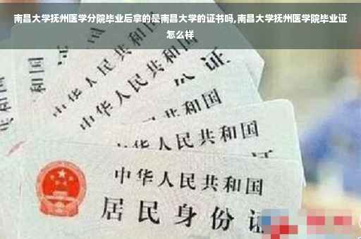 南昌大学抚州医学分院毕业后拿的是南昌大学的证书吗,南昌大学抚州医学院毕业证怎么样