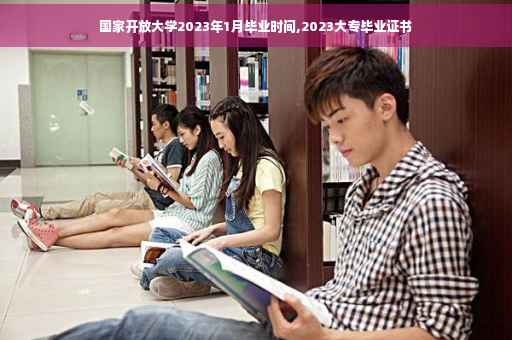 国家开放大学2023年1月毕业时间,2023大专毕业证书 国家开放大学2023年1月毕业时间,2023大专毕业证书
