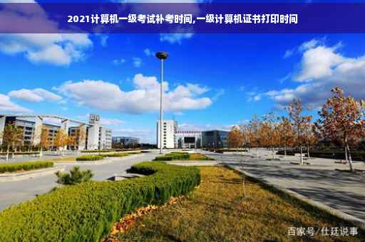 2021计算机一级考试补考时间,一级计算机证书打印时间