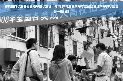 体育生的毕业生和普通学生毕业证一样吗,体育生的大学毕业证跟普通大学的毕业证是一样的吗