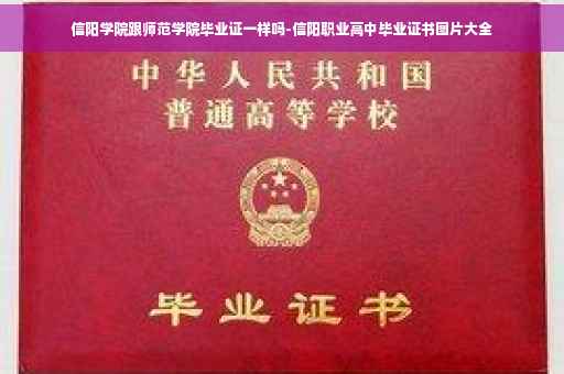 信阳学院跟师范学院毕业证一样吗-信阳职业高中毕业证书图片大全