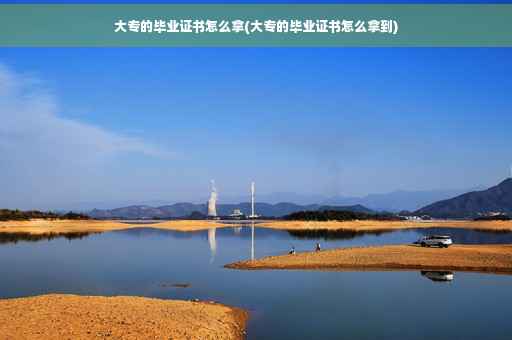 大专的毕业证书怎么拿(大专的毕业证书怎么拿到)