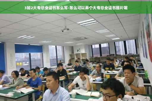 3加2大专毕业证书怎么写-怎么可以弄个大专毕业证书图片呢