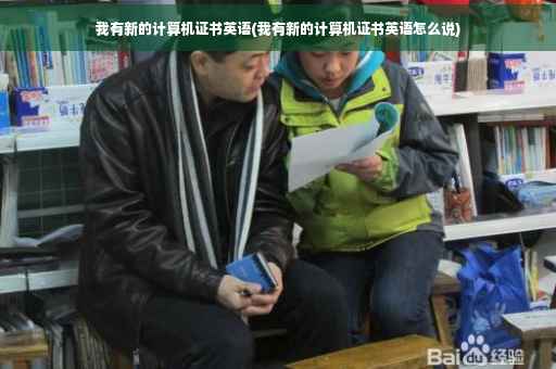我有新的计算机证书英语(我有新的计算机证书英语怎么说)