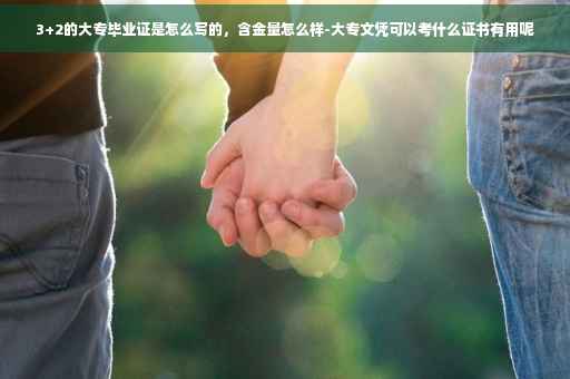 3+2的大专毕业证是怎么写的，含金量怎么样-大专文凭可以考什么证书有用呢