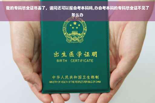 我的专科毕业证书丢了，请问还可以报自考本科吗,办自考本科的专科毕业证不见了怎么办