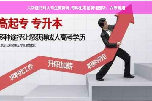 六级证书对大专生有用吗,专科生考试英语四级、六级有用