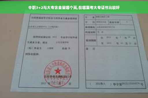 中职3+2与大专含金量哪个高,在哪里考大专证书比较好
