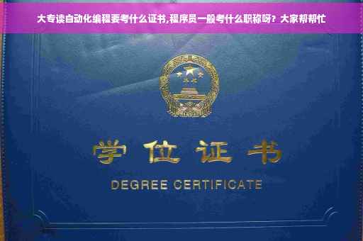 大专读自动化编程要考什么证书,程序员一般考什么职称呀？大家帮帮忙
