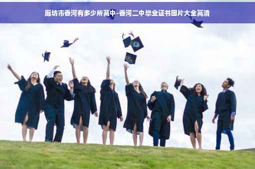 廊坊市香河有多少所高中-香河二中毕业证书图片大全高清