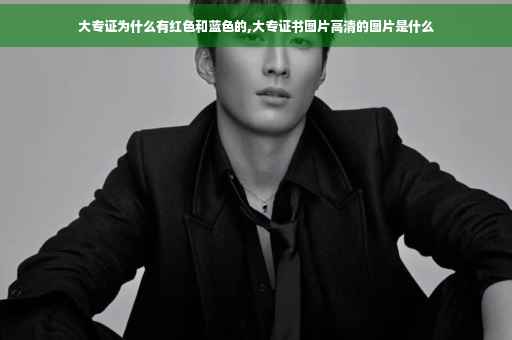 大专证为什么有红色和蓝色的,大专证书图片高清的图片是什么
