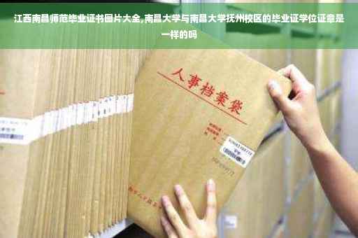 江西南昌师范毕业证书图片大全,南昌大学与南昌大学抚州校区的毕业证学位证章是一样的吗