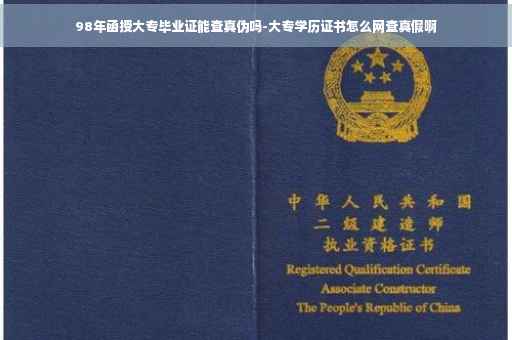 98年函授大专毕业证能查真伪吗-大专学历证书怎么网查真假啊