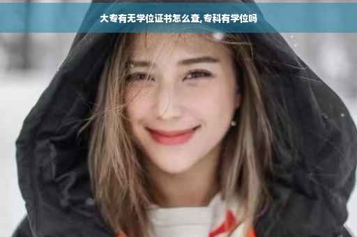大专有无学位证书怎么查,专科有学位吗