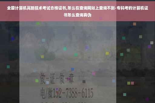 全国计算机高新技术考试合格证书,怎么在查询网站上查询不到-专科考的计算机证书怎么查询真伪