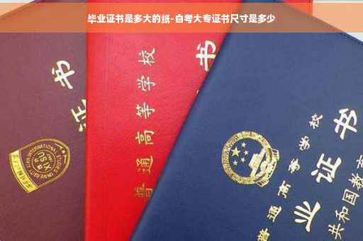 毕业证书是多大的纸-自考大专证书尺寸是多少
