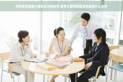评职称用需要计算机证书吗知乎,报考计算机职称证书需要什么条件