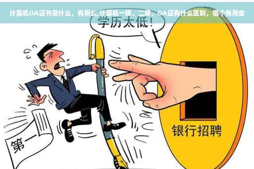 计算机OA证书是什么，有用么,计算机一级、二级、OA证有什么区别，哪个有用些