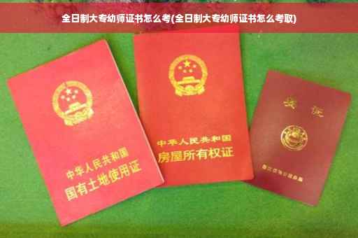全日制大专幼师证书怎么考(全日制大专幼师证书怎么考取)