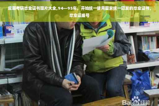 应届考研毕业证书图片大全,94—95年，开始统一使用国家统一印发的毕业证书，毕业证编号