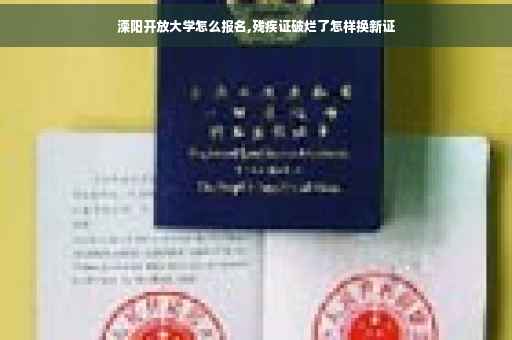 溧阳开放大学怎么报名,残疾证破烂了怎样换新证