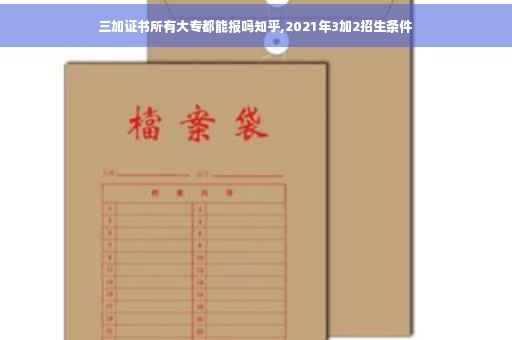 三加证书所有大专都能报吗知乎,2021年3加2招生条件