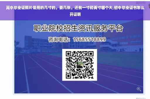 高中毕业证照片是用的几寸的。要几张。还有一寸和两寸哪个大,初中毕业证书怎么开证明