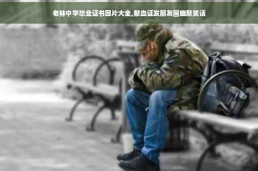 老林中学毕业证书图片大全,献血证发朋友圈幽默笑话