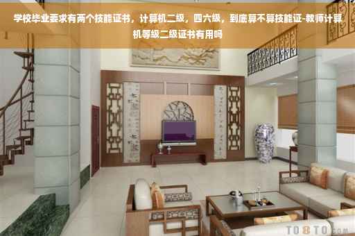 学校毕业要求有两个技能证书，计算机二级，四六级，到底算不算技能证-教师计算机等级二级证书有用吗