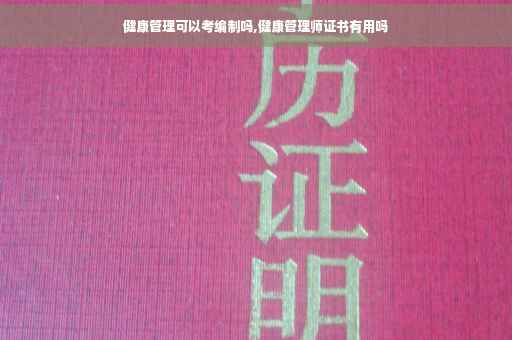 健康管理可以考编制吗,健康管理师证书有用吗