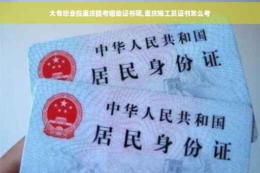 大专毕业在重庆能考哪些证书呢,重庆施工员证书怎么考
