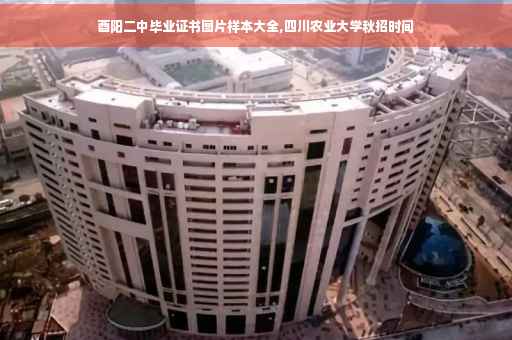 酉阳二中毕业证书图片样本大全,四川农业大学秋招时间