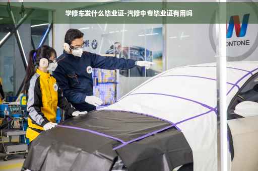 学修车发什么毕业证-汽修中专毕业证有用吗 学修车发什么毕业证-汽修中专毕业证有用吗