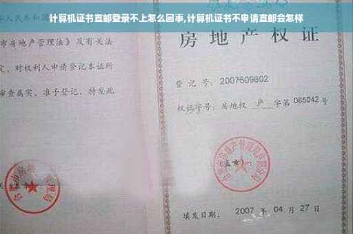 计算机证书直邮登录不上怎么回事,计算机证书不申请直邮会怎样