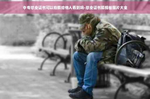 中专毕业证书可以拍照给他人看到吗-毕业证书照相板图片大全