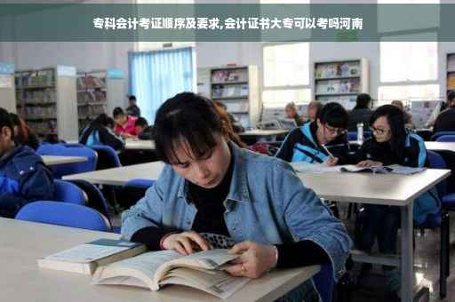 专科会计考证顺序及要求,会计证书大专可以考吗河南