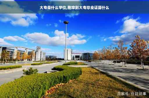 大专是什么学位,刚拿到大专毕业证算什么