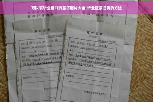 可以装毕业证书的盒子图片大全,毕业证做旧黄的方法