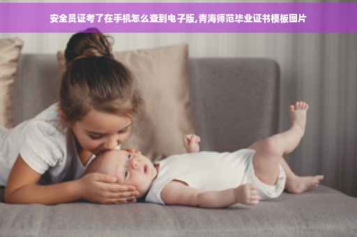 安全员证考了在手机怎么查到电子版,青海师范毕业证书模板图片