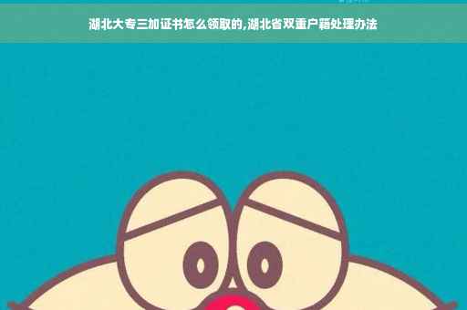 湖北大专三加证书怎么领取的,湖北省双重户籍处理办法