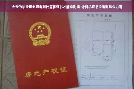 大专的毕业证必须考到计算机证书才能拿到吗-计算机证书没考到怎么办啊