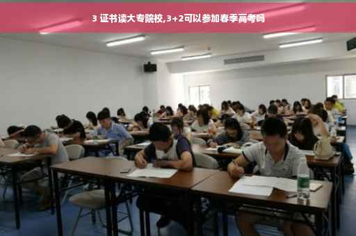 3 证书读大专院校,3+2可以参加春季高考吗