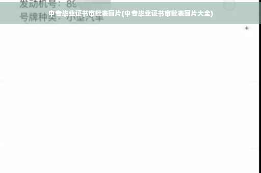 中专毕业证书审批表图片(中专毕业证书审批表图片大全)