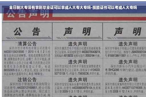 全日制大专没有拿到毕业证可以拿成人大专大专吗-技能证书可以考成人大专吗 全日制大专没有拿到毕业证可以拿成人大专大专吗-技能证书可以考成人大专吗