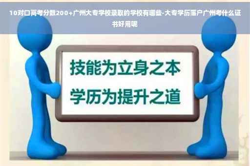 10对口高考分数200+广州大专学校录取的学校有哪些-大专学历落户广州考什么证书好用呢