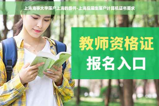 上海海事大学落户上海的条件-上海应届生落户计算机证书要求