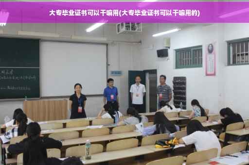 大专毕业证书可以干嘛用(大专毕业证书可以干嘛用的)