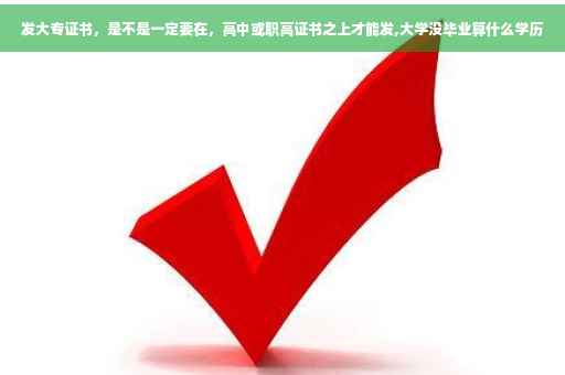 发大专证书，是不是一定要在，高中或职高证书之上才能发,大学没毕业算什么学历